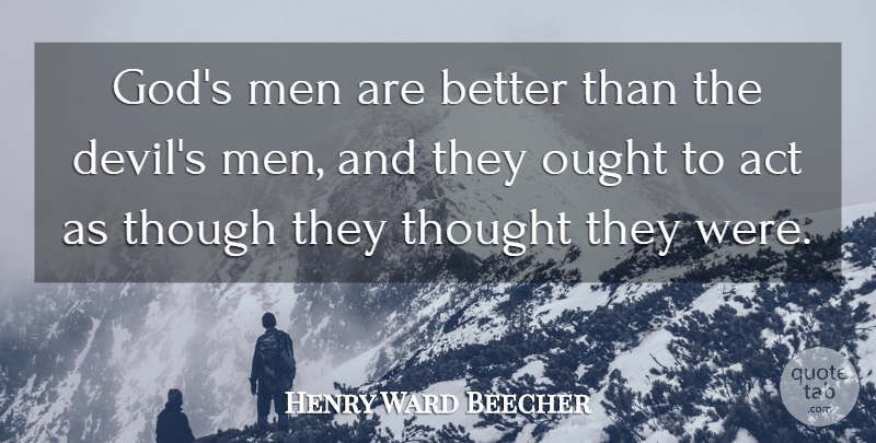 Henry Ward Beecher Quote About Men, Devil, Ought: Gods Men Are Better Than...