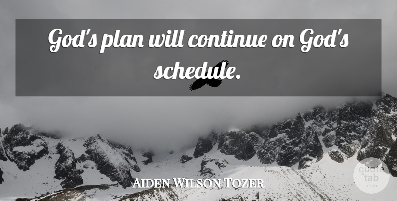 Aiden Wilson Tozer Quote About Christian, Gods Plan, Schedules: Gods Plan Will Continue On...