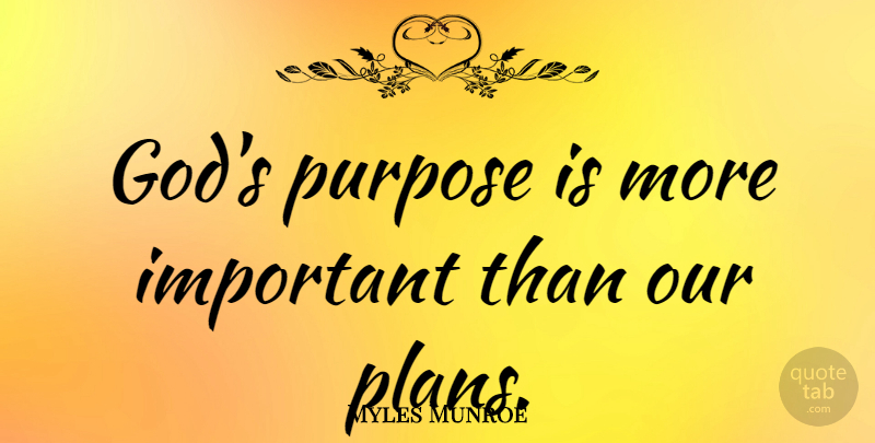 Myles Munroe Quote About God, Purpose: Gods Purpose Is More Important...