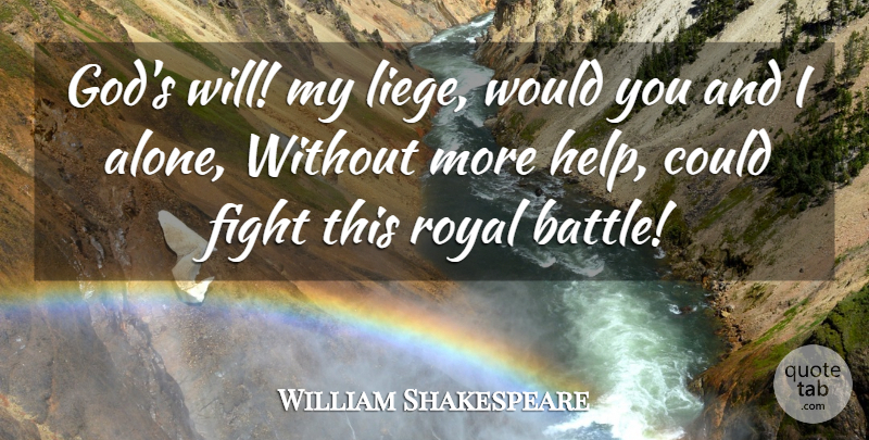 William Shakespeare Quote About Fighting, Battle, Royal: Gods Will My Liege Would...