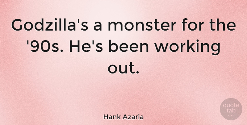 Hank Azaria Quote About Work Out, Monsters, Godzilla: Godzillas A Monster For The...