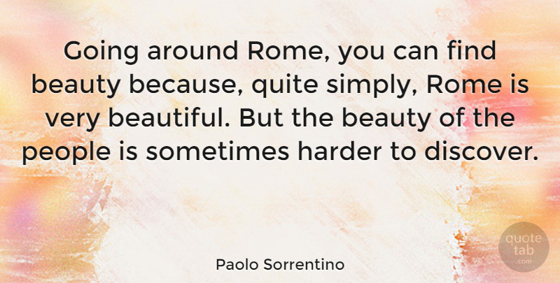 Paolo Sorrentino Quote About Beauty, Harder, People, Quite: Going Around Rome You Can...