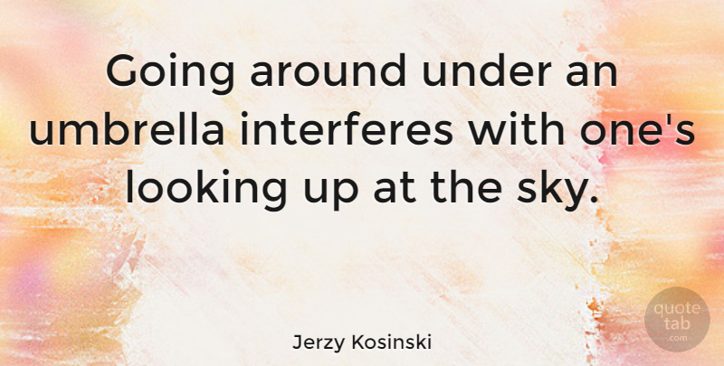 Jerzy Kosinski Quote About Nature, Sky, Umbrella: Going Around Under An Umbrella...