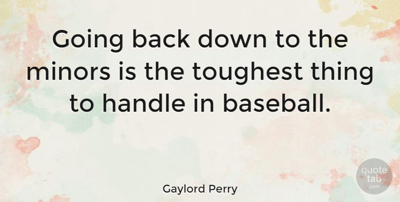 Gaylord Perry Quote About Baseball, Minors, Handle: Going Back Down To The...