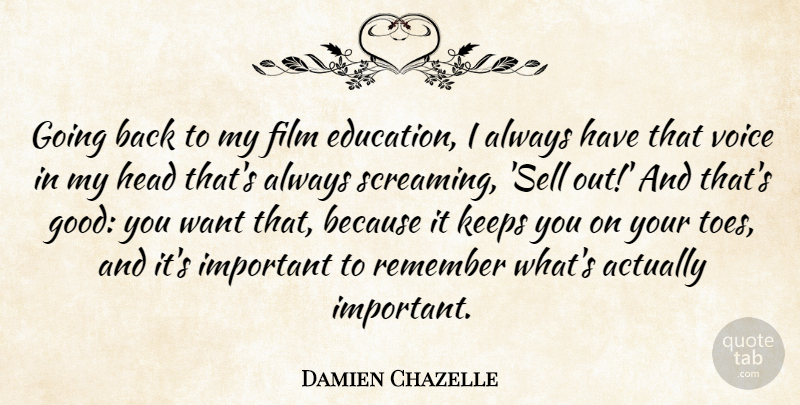 Damien Chazelle Quote About Education, Good, Head, Keeps, Remember: Going Back To My Film...