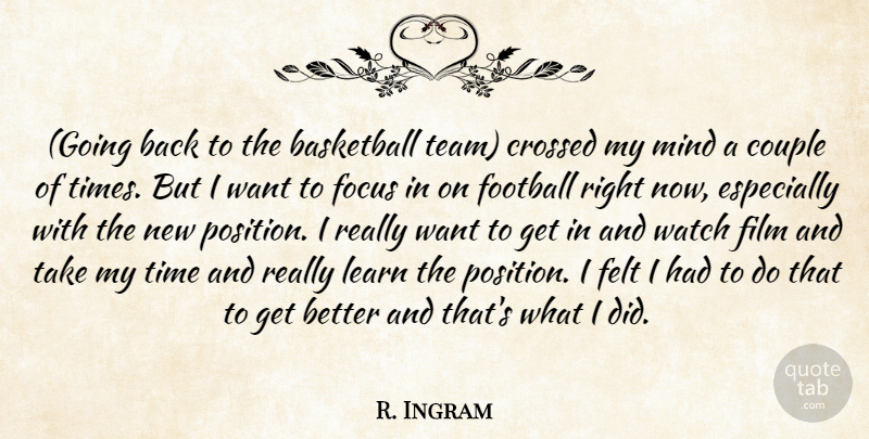 R. Ingram Quote About Basketball, Couple, Crossed, Felt, Focus: Going Back To The Basketball...