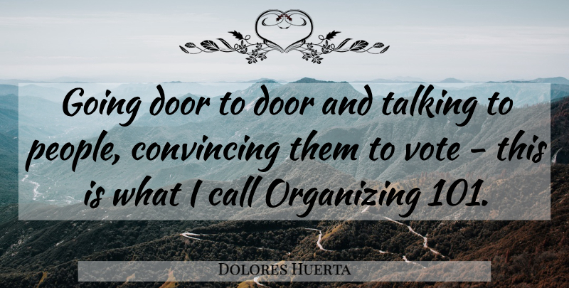 Dolores Huerta Quote About People, Vote, Convincing: Going Door To Door And...
