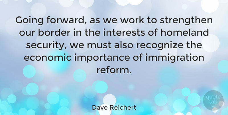 Dave Reichert Quote About Immigration, Reform, Borders: Going Forward As We Work...