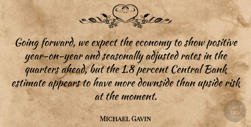 Michael Gavin Quote About Adjusted, Appears, Bank, Central, Downside: Going Forward We Expect The...