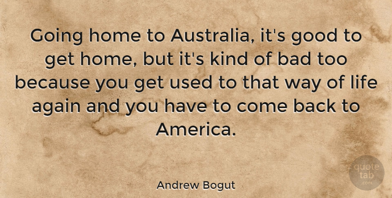 Andrew Bogut Quote About Home, America, Australia: Going Home To Australia Its...
