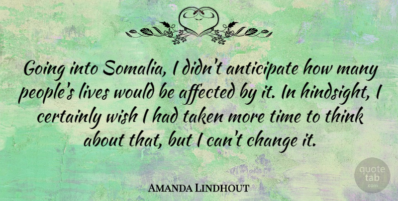 Amanda Lindhout Quote About Affected, Anticipate, Certainly, Change, Lives: Going Into Somalia I Didnt...