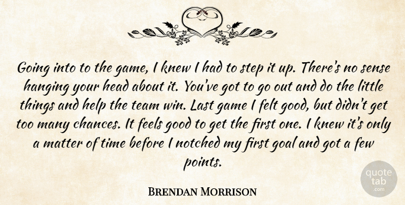 Brendan Morrison Quote About Feels, Felt, Few, Game, Goal: Going Into To The Game...