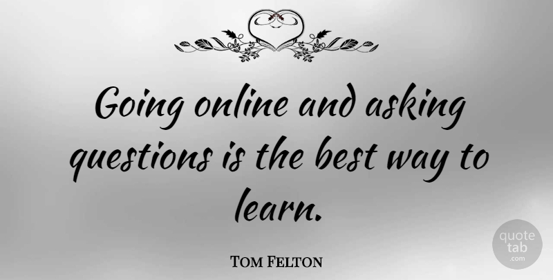 Tom Felton Quote About Asking Questions, Way, Online: Going Online And Asking Questions...
