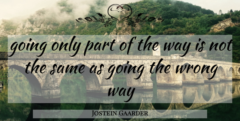 Jostein Gaarder Quote About Way, Wrong Way: Going Only Part Of The...