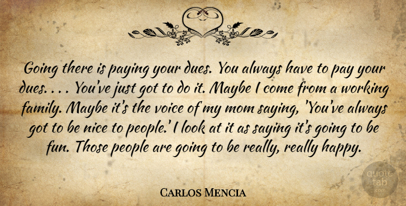 Carlos Mencia Quote About Maybe, Mom, Nice, Pay, Paying: Going There Is Paying Your...