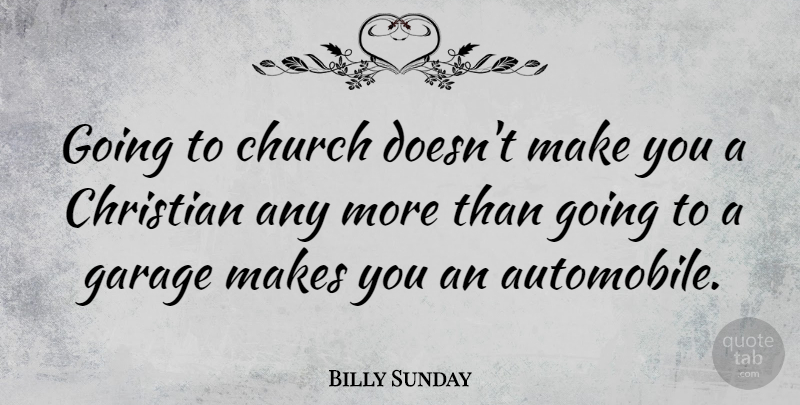 Billy Sunday Quote About Funny, Hilarious, Christian: Going To Church Doesnt Make...