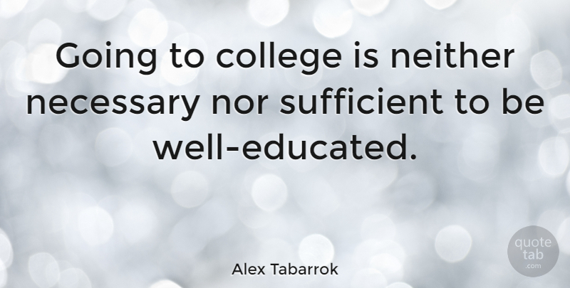 Alex Tabarrok Quote About College, Educated, Wells: Going To College Is Neither...