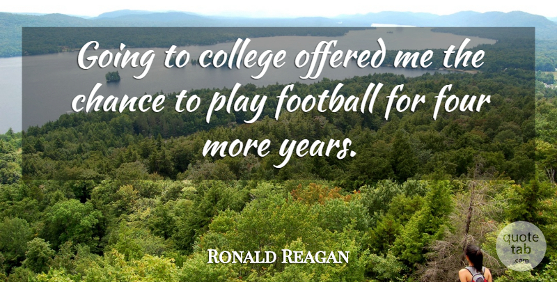 Ronald Reagan Quote About Sports, Football, College: Going To College Offered Me...