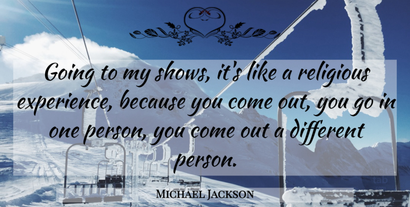 Michael Jackson Quote About Religious, Different, Shows: Going To My Shows Its...