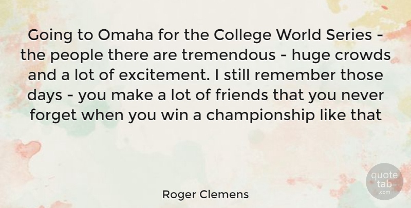 Roger Clemens Quote About Winning, College, People: Going To Omaha For The...