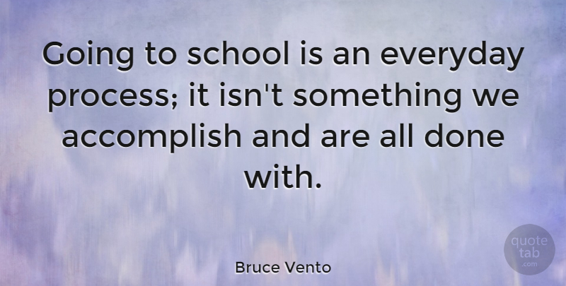 Bruce Vento Quote About School, Everyday, Done: Going To School Is An...