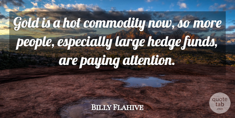 Billy Flahive Quote About Commodity, Gold, Hot, Large, Paying: Gold Is A Hot Commodity...