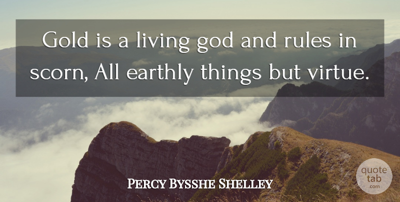 Percy Bysshe Shelley Quote About Gold, Virtue, Scorn: Gold Is A Living God...