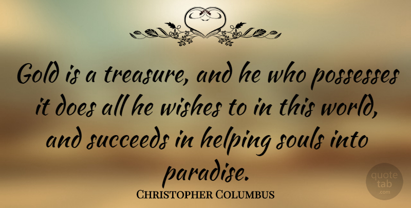 Christopher Columbus Quote About Soul, Wish, Gold: Gold Is A Treasure And...