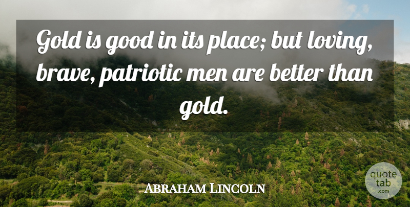 Abraham Lincoln Quote About Good, Men, Patriotic: Gold Is Good In Its...