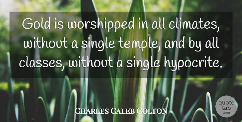 Charles Caleb Colton Quote About Hypocrite, Class, Gold: Gold Is Worshipped In All...