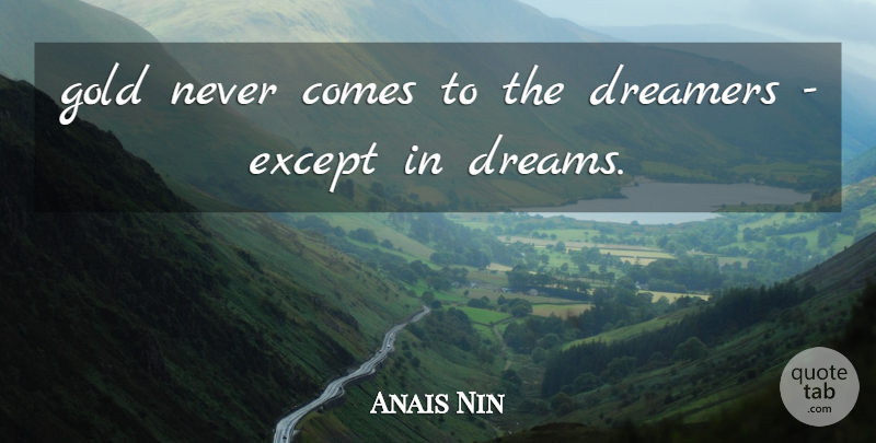 Anais Nin Quote About Dream, Dreamer, Gold: Gold Never Comes To The...
