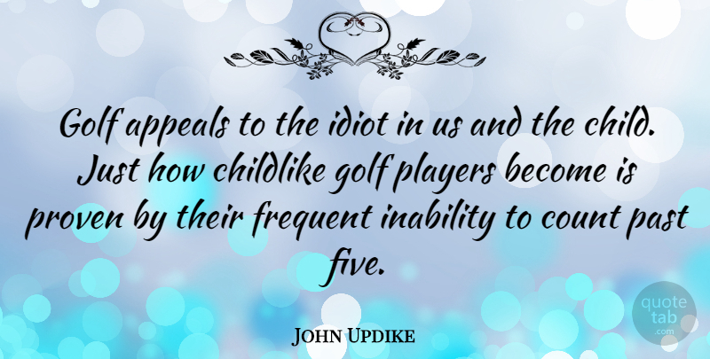 John Updike Quote About Children, Dirty, Golf: Golf Appeals To The Idiot...
