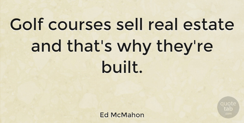 Ed McMahon Quote About Real, Golf, Estates: Golf Courses Sell Real Estate...