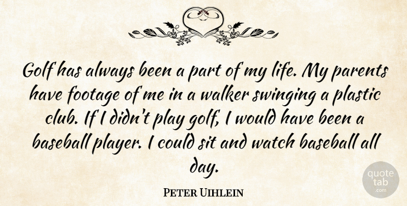 Peter Uihlein Quote About Footage, Golf, Life, Plastic, Sit: Golf Has Always Been A...