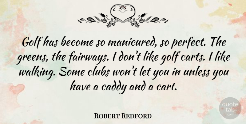 Robert Redford Quote About Golf, Perfect, Clubs: Golf Has Become So Manicured...