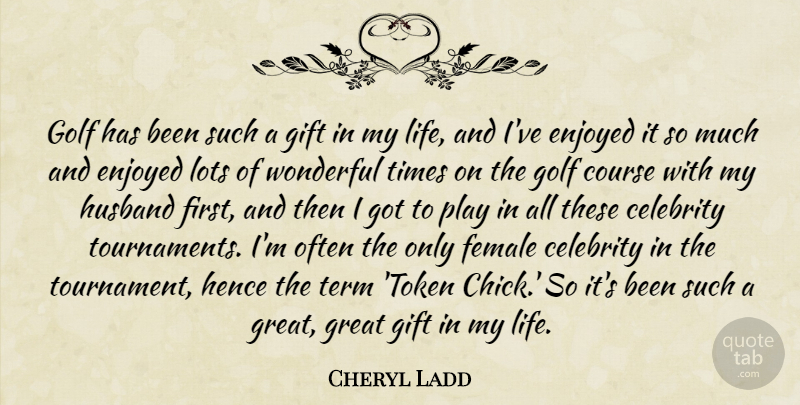 Cheryl Ladd Quote About Celebrity, Course, Enjoyed, Female, Gift: Golf Has Been Such A...