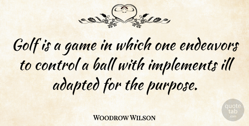 Woodrow Wilson Quote About Sports, Golf, Games: Golf Is A Game In...