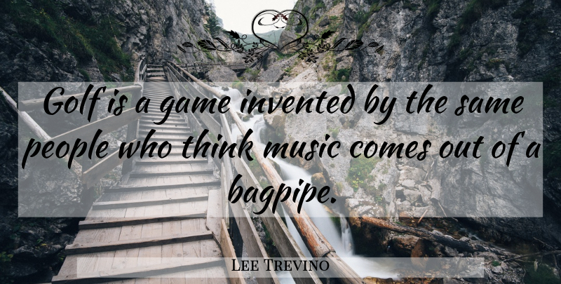 Lee Trevino Quote About Golf, Thinking, Games: Golf Is A Game Invented...