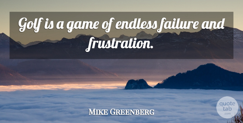 Mike Greenberg Quote About Golf, Frustration, Games: Golf Is A Game Of...