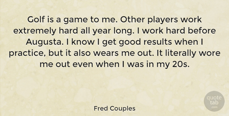 Fred Couples Quote About Hard Work, Golf, Player: Golf Is A Game To...