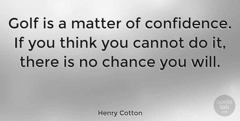 Henry Cotton Quote About Cannot, Chance, Matter: Golf Is A Matter Of...