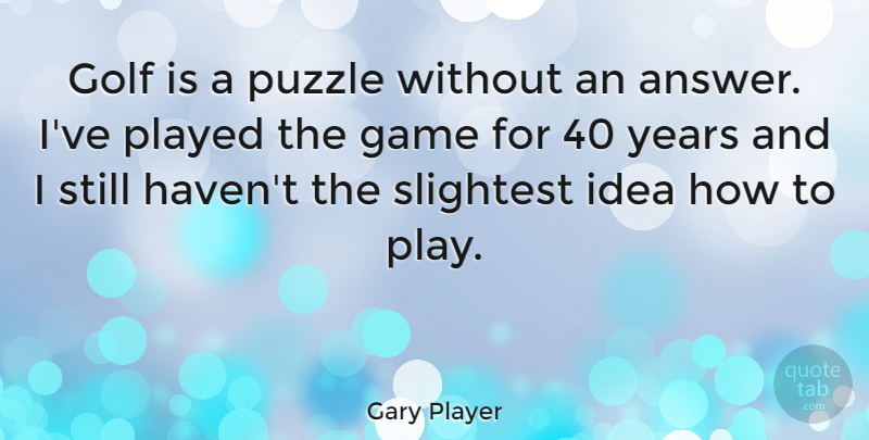 Gary Player Quote About Golf, Years, Games: Golf Is A Puzzle Without...