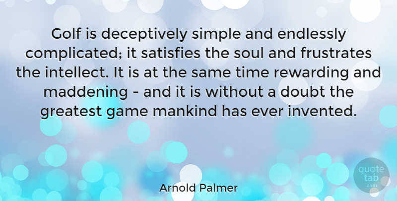 Arnold Palmer Quote About Sports, Golf, Simple: Golf Is Deceptively Simple And...