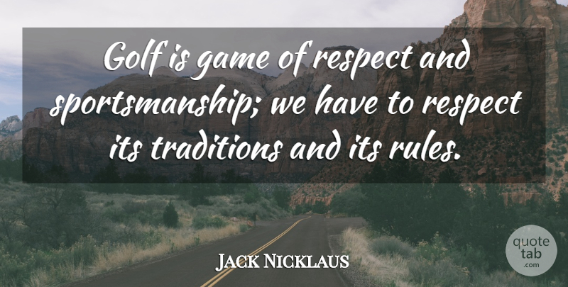 Jack Nicklaus Quote About Golf, Games, Sportsmanship: Golf Is Game Of Respect...