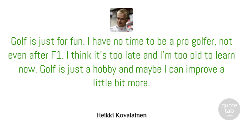 Heikki Kovalainen Quote About Bit, Golf, Hobby, Improve, Late: Golf Is Just For Fun...