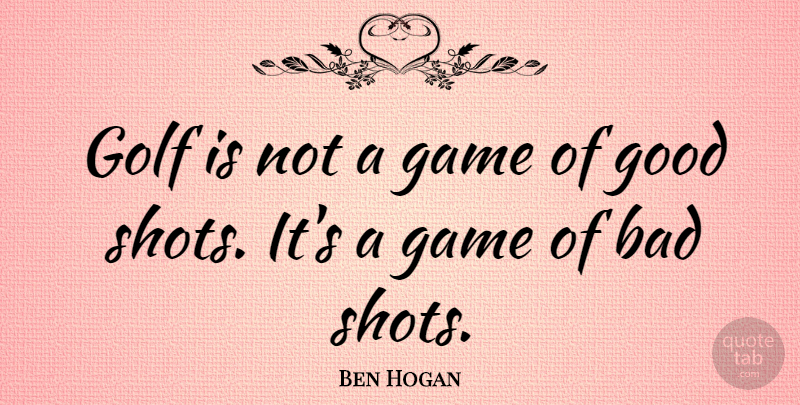 Ben Hogan Quote About Sports, Golf, Games: Golf Is Not A Game...