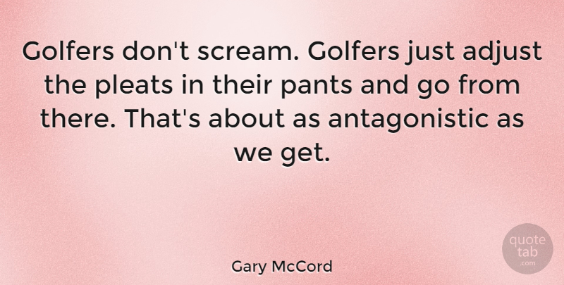 Gary McCord Quote About Pants, Scream, Golfers: Golfers Dont Scream Golfers Just...