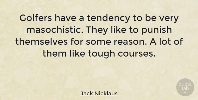 Jack Nicklaus Quote About Tough, Reason, Golfers: Golfers Have A Tendency To...