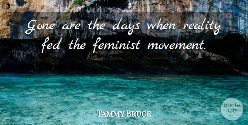 Tammy Bruce Quote About Reality, Feminist, Movement: Gone Are The Days When...