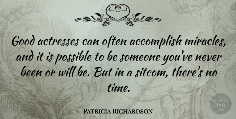 Patricia Richardson Quote About Miracle, Actresses, Accomplish: Good Actresses Can Often Accomplish...